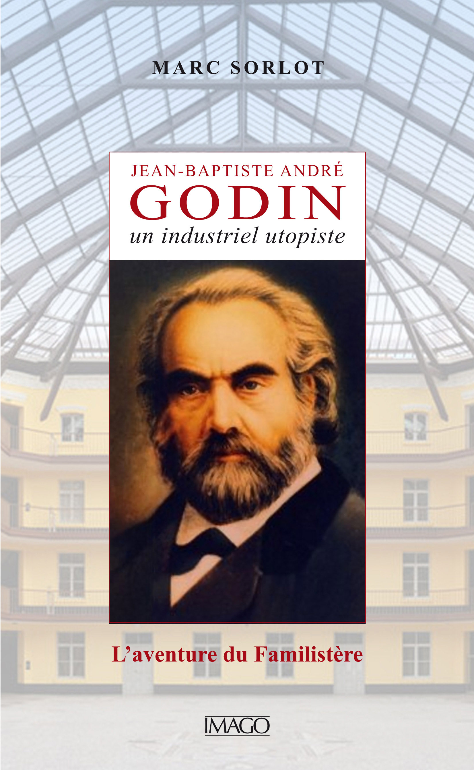 Jean-Baptiste André Godin. Un industriel utopiste
